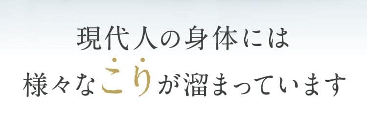 現代人の身体には様々なこりが溜まっています